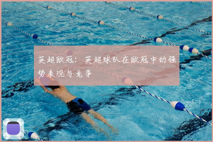 英超欧冠:英超球队在欧冠中的强势表现与竞争
