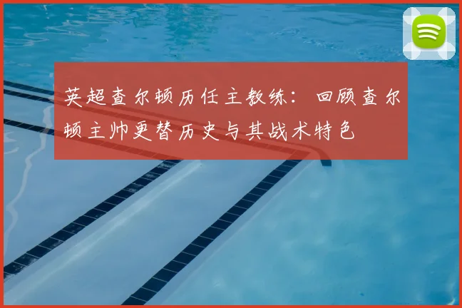 英超查尔顿历任主教练：回顾查尔顿主帅更替历史与其战术特色